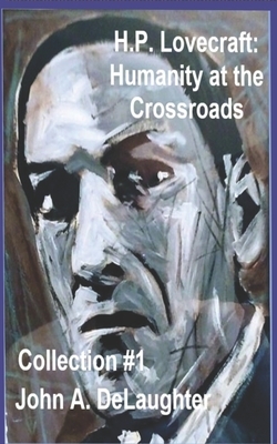 H.P. Lovecraft: Humanity at the Crossroads: (Collection #1) by John Delaughter