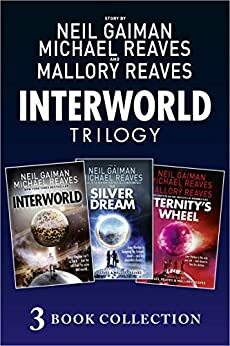 The Complete Interworld Trilogy: Interworld; The Silver Dream; Eternity's Wheel by Michael Reaves, Neil Gaiman