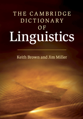 The Cambridge Dictionary of Linguistics by Keith Brown, Jim Miller