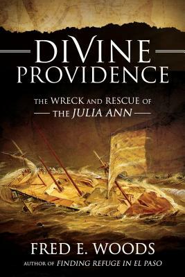 Divine Providence: The Wreck and Rescue of the Julia Ann [With DVD] by Fred E. Woods