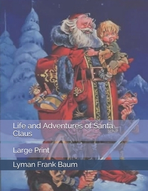 Life and Adventures of Santa Claus: Large Print by L. Frank Baum