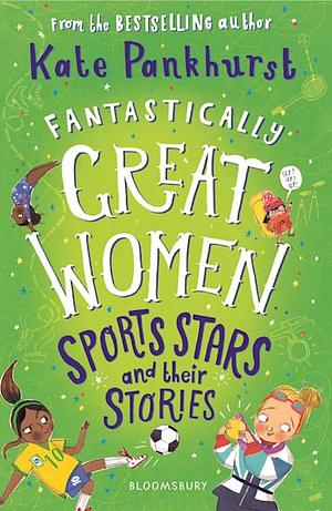 Fantastically great women: Sports stars and their stories by Kate Pankhurst