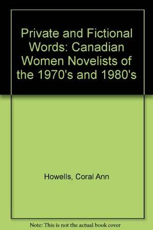 Private And Fictional Words: Canadian Women Novelists Of The 1970s And 1980s by Coral Ann Howells