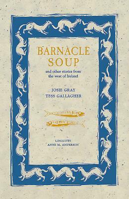 Barnacle Soup and Other Stories from the West of Ireland by Tess Gallagher, Joise Gray, Josie Gray
