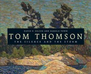 Tom Thomson: The Silence and the Storm by David Silcox