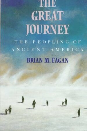 The Great Journey: The Peopling Of Ancient America by Brian Fagan
