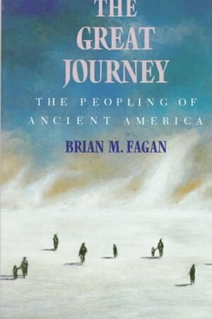 The Great Journey: The Peopling Of Ancient America by Brian M. Fagan