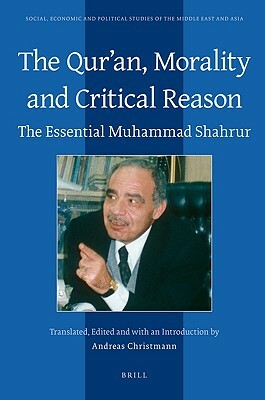 The Qur'an, Morality and Critical Reason: The Essential Muhammad Shahrur by Muhammad Shahrur