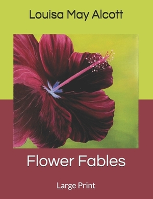 Flower Fables: Large Print by Louisa May Alcott