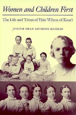 Women and Children First: The Life and Times of Elsie Wilcox of Kaua&#699;i by Judith Hughes