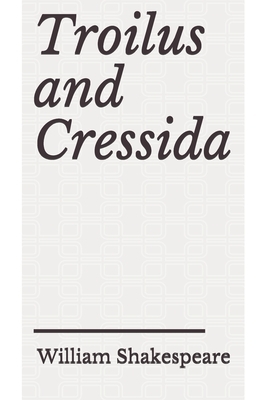 Troilus and Cressida by William Shakespeare