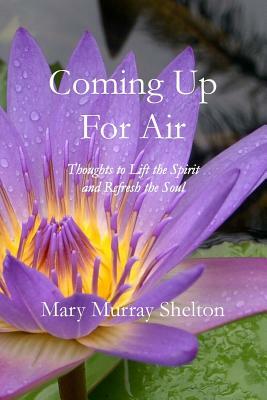 Coming Up for Air: Thoughts to Lift the Spirit & Refresh the Soul by Mary Murray Shelton