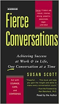 Fierce Conversations: Achieving Success at Work & in Life, One Conversation at a Time by Susan Scott