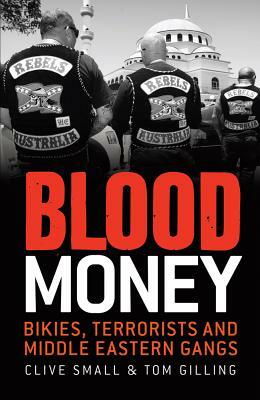 Blood Money: Bikies, Terrorists And Middle Eastern Gangs by Tom Gilling, Clive Small