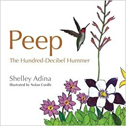 Peep, the Hundred Decibel Hummer by Shelley Adina