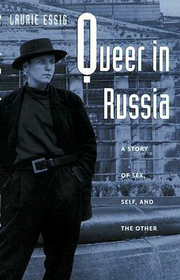 Queer in Russia: A Story of Sex, Self, and the Other by Laurie Essig