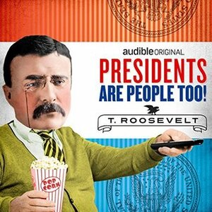 Presidents Are People Too! Ep. 5: Theodore Roosevelt by Alexis Coe, Elliott Kalan