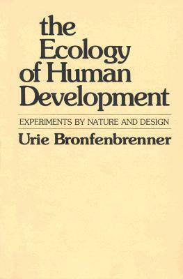 The Ecology of Human Development: Experiments by Nature and Design by Urie Bronfenbrenner