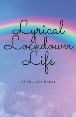 Lyrical Lockdown Life. by Felicity Hanes, Nancy Brooks
