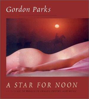 A Star for Noon : An Homage to Women in Images, Poetry and Music by Gordon Parks