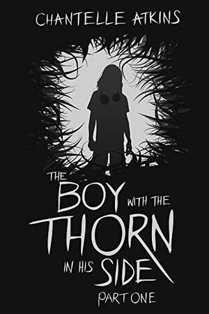 The Boy With The Thorn In His Side - Part One by Chantelle Atkins