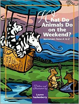 What Do Animals Do on the Weekend?: Adventures from A to Z by Lauren Faulkenberry