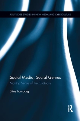 Social Media, Social Genres: Making Sense of the Ordinary. Stine Lomborg by Stine Lomborg