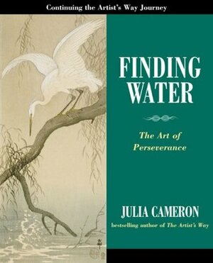 Finding Water: The Art of Perseverance by Julia Cameron