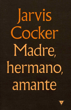 Madre, hermano, amante by Jarvis Cocker