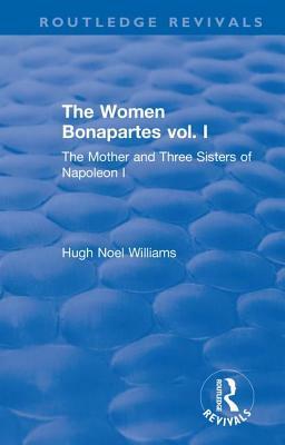 Revival: The Women Bonapartes Vol. I (1908): The Mother and Three Sisters of Napoleon I by Hugh Noel Williams