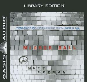 Mirror Ball (Library Edition): Living Boldly and Shining Brightly for the Glory of God by Matt Redman