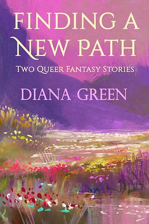 Finding a New Path: Two Queer Fantasy Stories by Diana Green