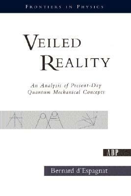 Veiled Reality: An Analysis Of Present- Day Quantum Mechanical Concepts by Bernard d'Espagnat