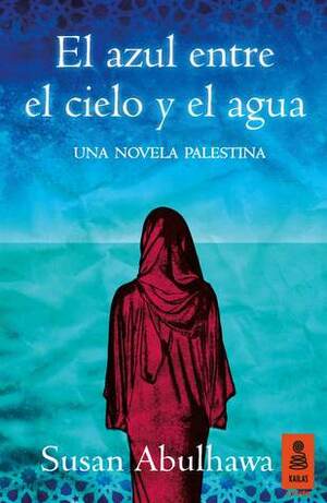 El azul entre el cielo y el agua by Susan Abulhawa