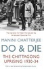 Do And Die : The Chittagong Uprising 1930-34 by Manini Chatterjee