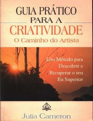 Guia Prático para a Criatividade: O Caminho do Artista by Julia Cameron