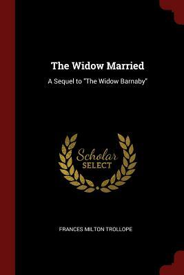 The Widow Married: A Sequel to The Widow Barnaby by Frances Milton Trollope