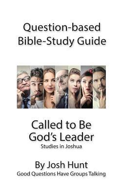 Question-Based Bible Study Guide -- Called to Be God's Leader: Good Questions Have Groups Talking by Josh Hunt