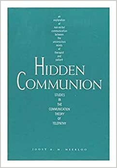 Hidden Communion: Studies in the Communication Theory of Telepathy by Joost A.M. Meerloo