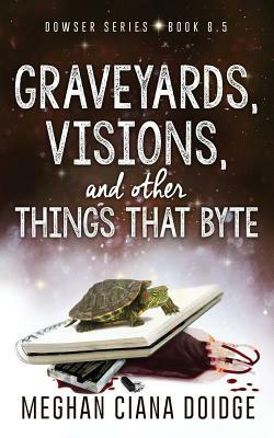 Graveyards, Visions, and Other Things That Byte (Dowser 8.5) by Meghan Ciana Doidge
