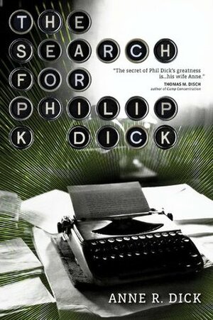 The Search for Philip K. Dick, 1928-1982 by Anne R. Dick