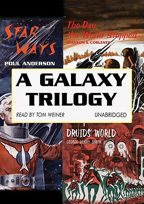 A Galaxy Trilogy: Star Ways/Druid's World/The Day the World Stopped by Poul Anderson, George Henry Smith, Stanton A. Coblentz