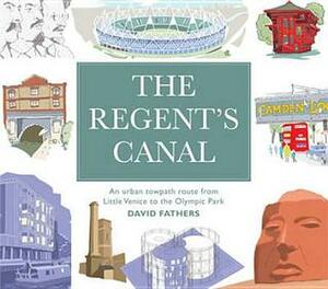 The Regent's Canal: An Urban Towpath Route from Little Venice to the Olympic Park by David Fathers