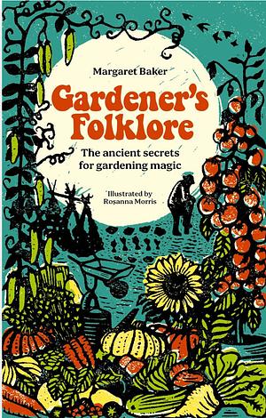 Gardener's Folklore: The Ancient Secrets for Gardening Magic by Margaret Baker