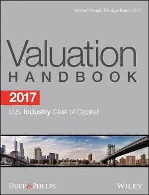 2017 Valuation Handbook - U.S. Industry Cost of Capital by Carla Nunes, Roger J. Grabowski, James P. Harrington
