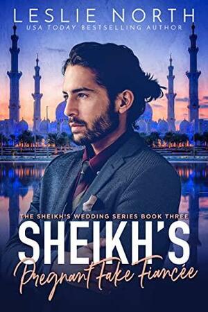 Sheikh's Pregnant Fake Fiancée (The Sheikh's Wedding Series Book 3) by Leslie North
