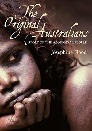 The Original Australians: The story of the Aboriginal People by Josephine Flood