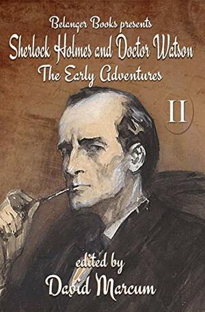 Sherlock Holmes and Dr. Watson: The Early Adventures Volume II by David Beckwith, Robert Stapleton, D. Tyrer, Mark Mower, G.C. Rosenquist, Stephen Herczeg, Tracy Revels, Jayantika Ganguly, David Marcum, I. Watson