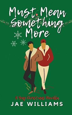 Must Mean Something More (A Gay Christmas Novella) by Jae Williams