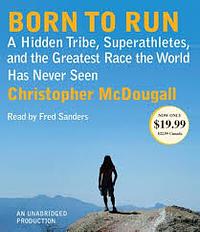 Born to Run: A Hidden Tribe, Superathletes, and the Greatest Race the World Has Never Seen by Christopher McDougall